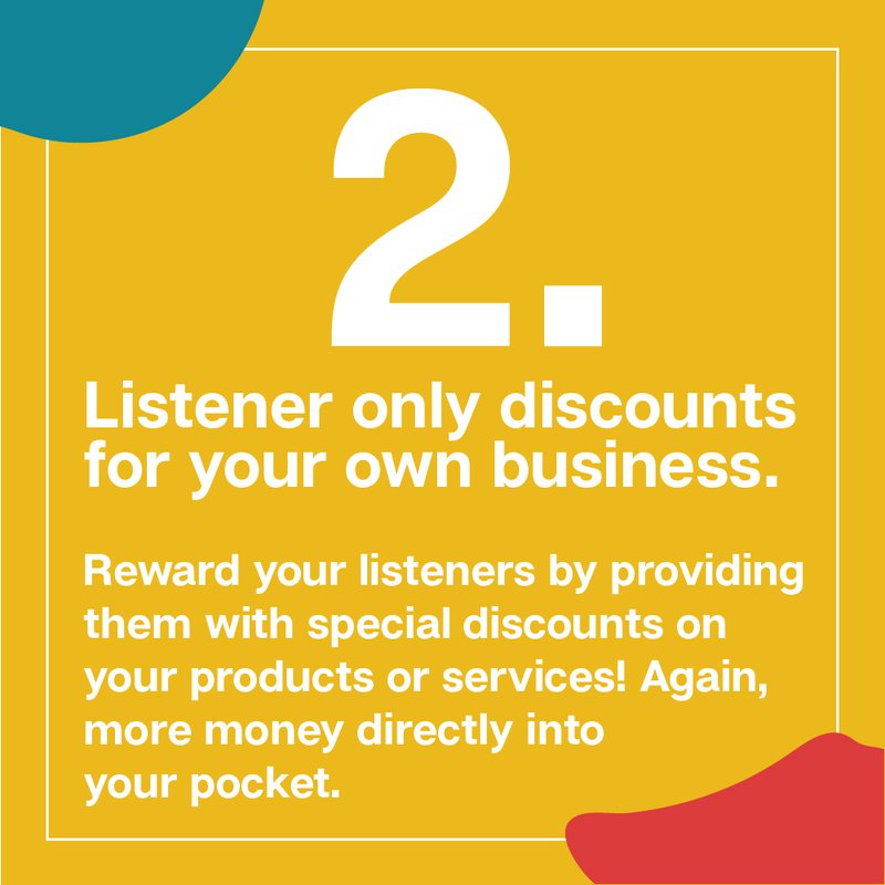 Image that repeats text on page - ways to make money with your podcast - "Listener only discounts for your own business.  Reward your listeners by providing them with special discounts on your products or services! Again, more money directly into your pocket."