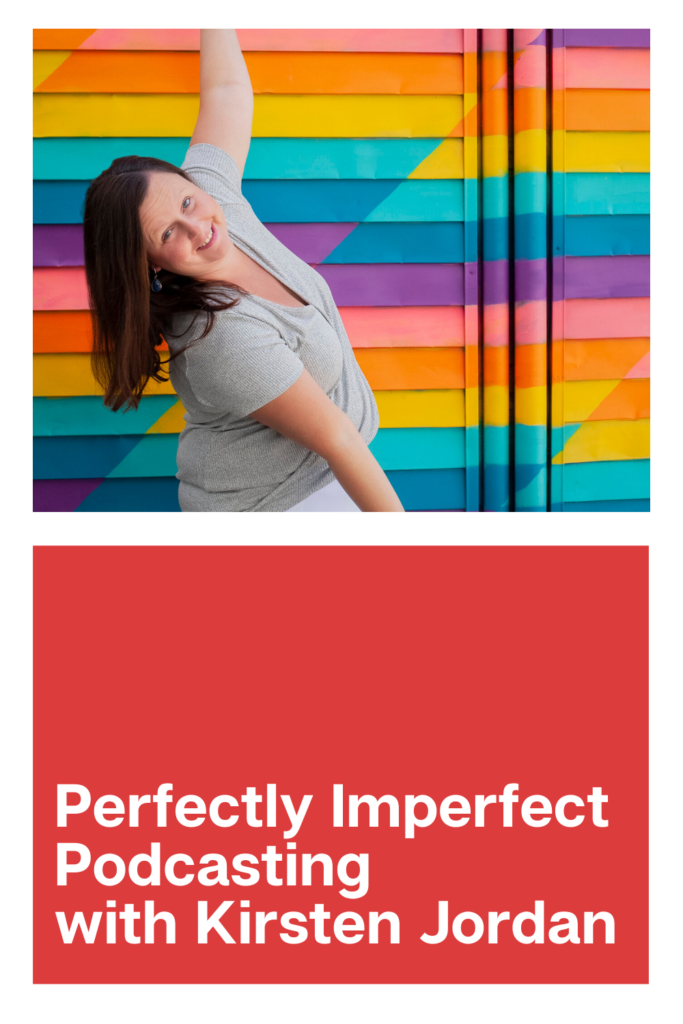 Perfectly Imperfect Podcasting with Kirsten Jordan