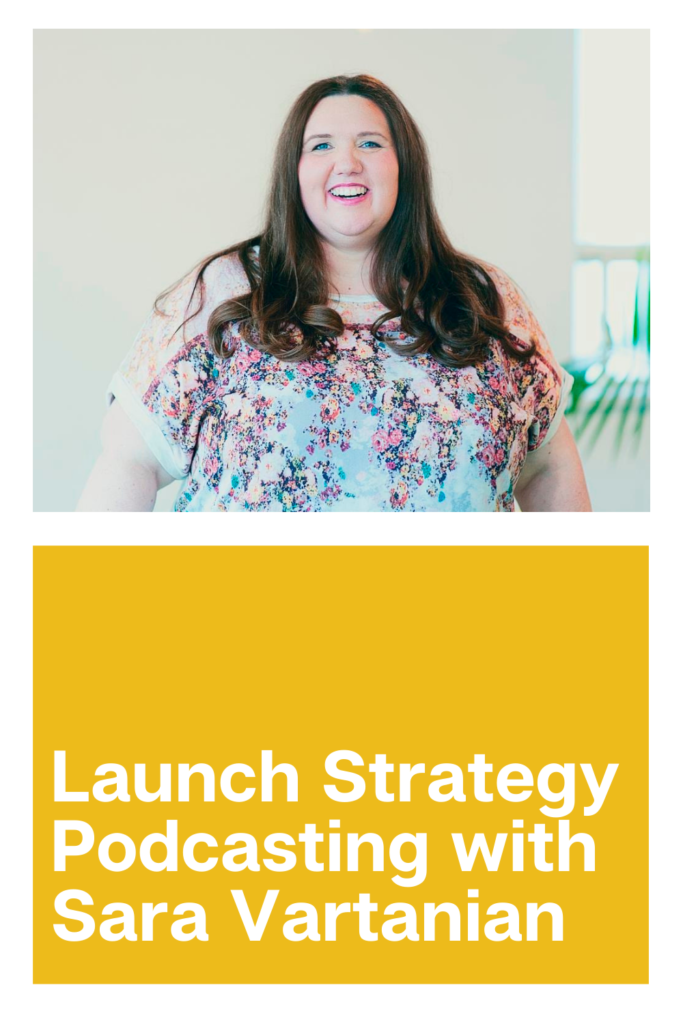 Launch Strategy Podcasting with Sara Vartanian