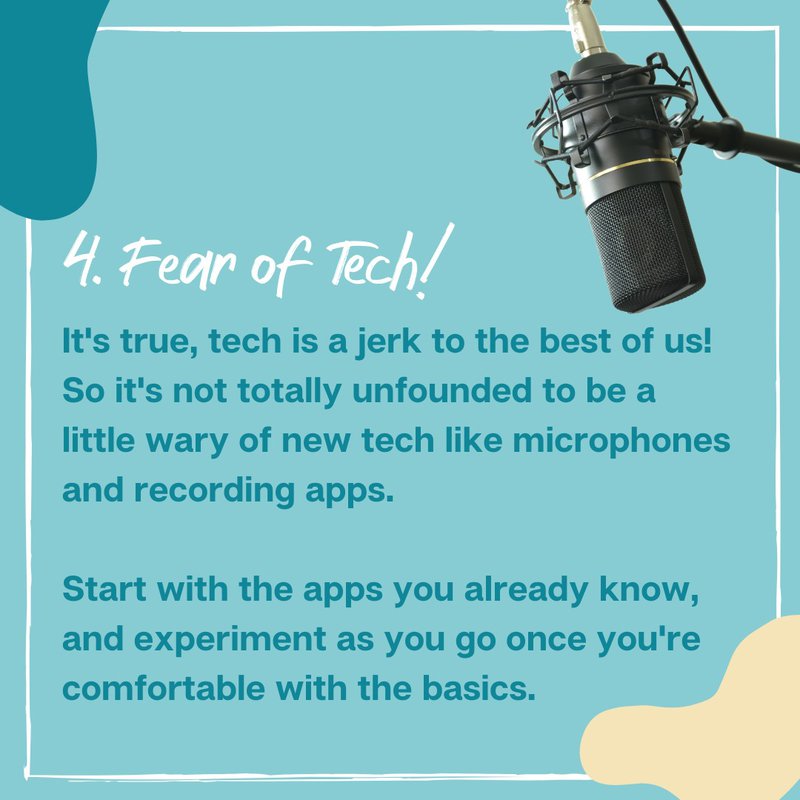 4. Fear of Tech! It's true, tech is a jerk to the best of us! So it's not totally unfounded to be a little wary of new tech like microphones and recording apps. Start with the apps you already know, and experiment as you go once you're comfortable with the basics.
