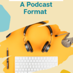 How To Choose A Podcast Format - Blue text on yellow background. Below is an image of black headphones on a dark yellow background, surrounded by a keyboard and microphone.