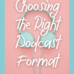 Choosing The Right Podcast Format - Text is layered over an image of light blue headphones on a pink background. Below the url theultimatecreative.com is in a blue bar.