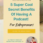 5 Super Cool Benefits of Having A Podcast For entrepreneurs - episode 47 of ultimate podcast Marketing- text over an image of a microphone
